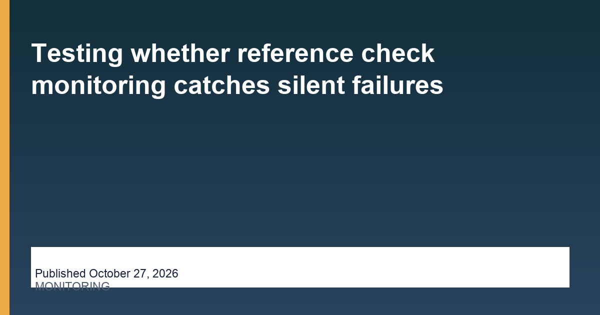 Testing whether reference check monitoring catches silent failures study diagram