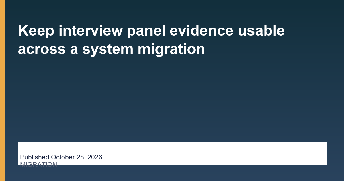 Keep interview panel evidence usable across a system migration - Hire Assistant Near Me, published October 28, 2026